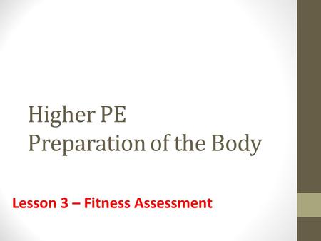 Higher PE Preparation of the Body Lesson 3 – Fitness Assessment.