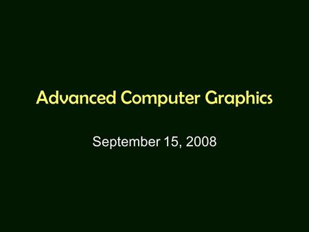 Advanced Computer Graphics September 15, 2008. Grading Programming homework Paper study and presentation Final project No written exams.