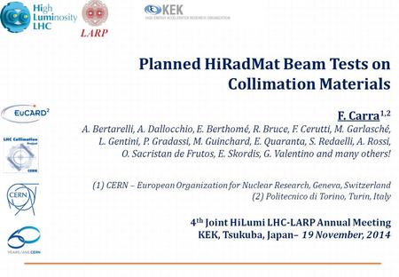 Planned HiRadMat Beam Tests on Collimation Materials F. Carra 1,2 A. Bertarelli, A. Dallocchio, E. Berthomé, R. Bruce, F. Cerutti, M. Garlasché, L. Gentini,