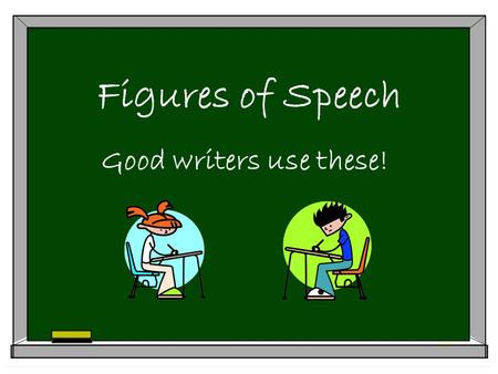 Figures of Speech Good writers use these!.