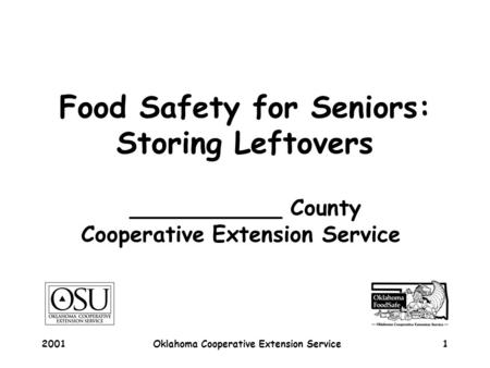 2001Oklahoma Cooperative Extension Service1 Food Safety for Seniors: Storing Leftovers ___________ County Cooperative Extension Service.
