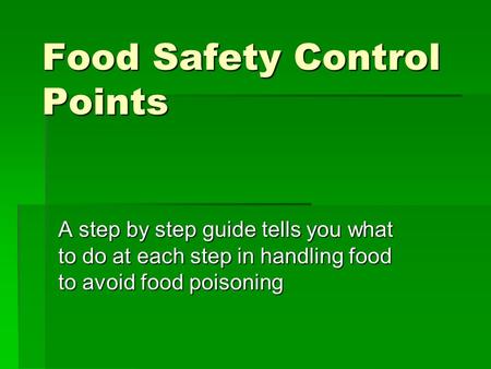 Food Safety Control Points A step by step guide tells you what to do at each step in handling food to avoid food poisoning.