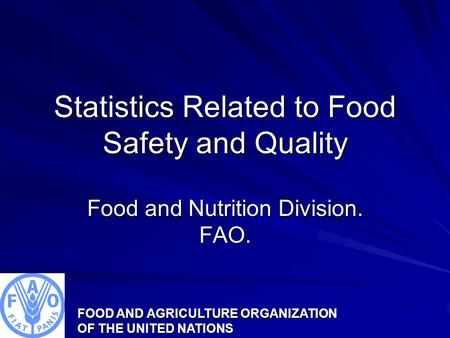 FOOD AND AGRICULTURE ORGANIZATION OF THE UNITED NATIONS Statistics Related to Food Safety and Quality Food and Nutrition Division. FAO.
