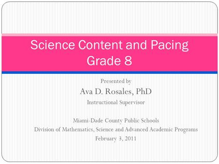 Presented by Ava D. Rosales, PhD Instructional Supervisor Miami-Dade County Public Schools Division of Mathematics, Science and Advanced Academic Programs.
