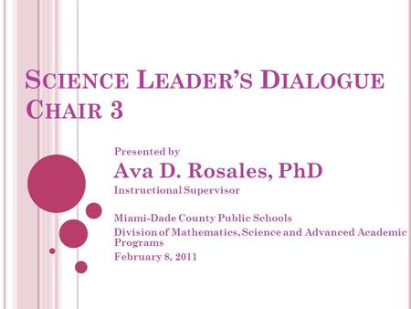 S CIENCE L EADER ’ S D IALOGUE C HAIR 3 Presented by Ava D. Rosales, PhD Instructional Supervisor Miami-Dade County Public Schools Division of Mathematics,