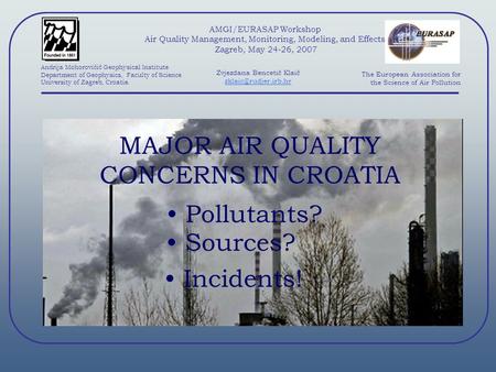 AMGI/EURASAP Workshop Air Quality Management, Monitoring, Modeling, and Effects Zagreb, May 24-26, 2007 Andrija Mohorovičić Geophysical Institute Department.
