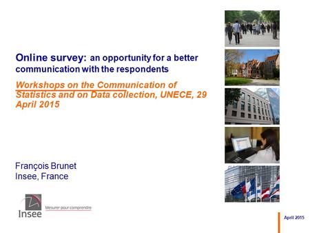 François Brunet Insee, France April 2015 Online survey: an opportunity for a better communication with the respondents Workshops on the Communication of.