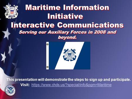 Maritime Information Initiative Interactive Communications Serving our Auxiliary Forces in 2008 and beyond. This presentation will demonstrate the steps.