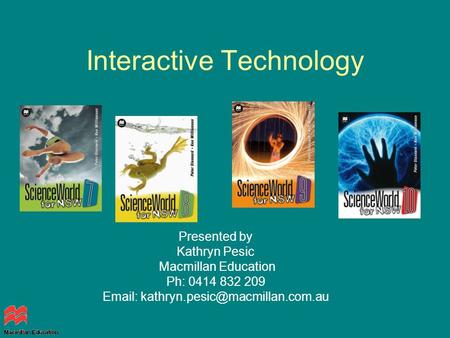Interactive Technology Presented by Kathryn Pesic Macmillan Education Ph: 0414 832 209