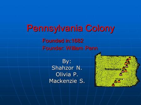 Pennsylvania Colony Founded in:1682 Founder: William Penn