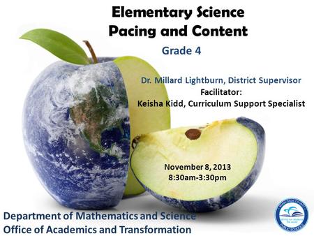 Department of Mathematics and Science Office of Academics and Transformation Elementary Science Pacing and Content Grade 4 November 8, 2013 8:30am-3:30pm.