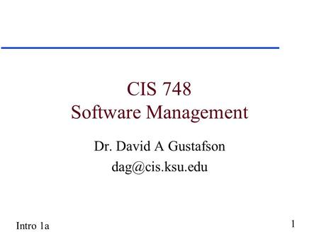1 Intro 1a CIS 748 Software Management Dr. David A Gustafson