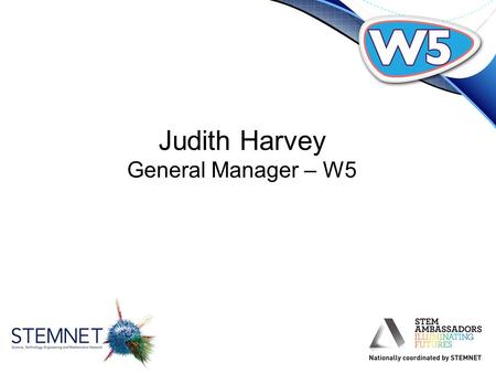 Judith Harvey General Manager – W5. W5 is an award-winning, interactive discovery centre with over 250 exhibits in four dynamic areas & offers a great.