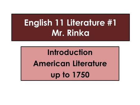 English 11 Literature #1 Mr. Rinka Introduction American Literature up to 1750.