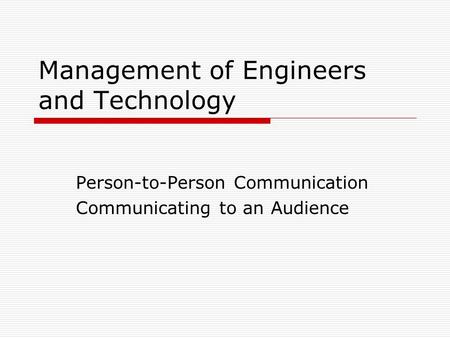 Management of Engineers and Technology Person-to-Person Communication Communicating to an Audience.