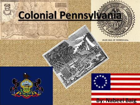 Colonial Pennsylvania By: Nabeel Baig. History William Penn founded Pennsylvania in 1682. It was named Pennsylvania for William's father named Sylvania.