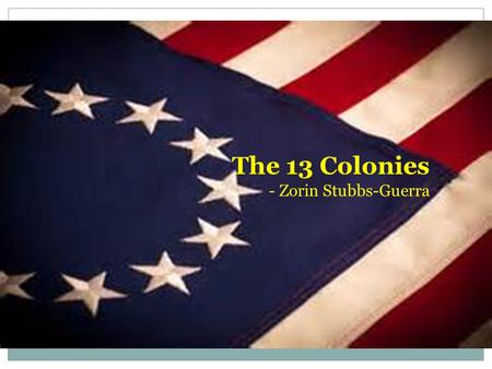 The 13 Colonies - Zorin Stubbs-Guerra. New England Colonies Massachusetts: Founded in 1630 by William Bradford and John Winthrop to escape religious persecution.