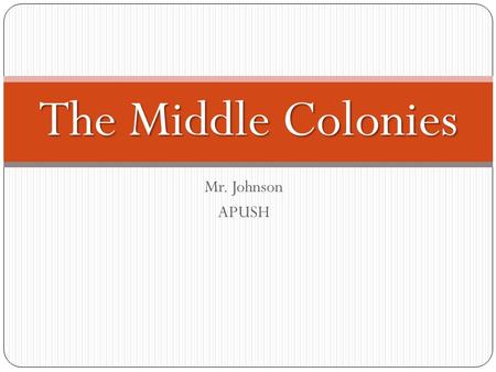 Mr. Johnson APUSH The Middle Colonies. Middle Colonies.