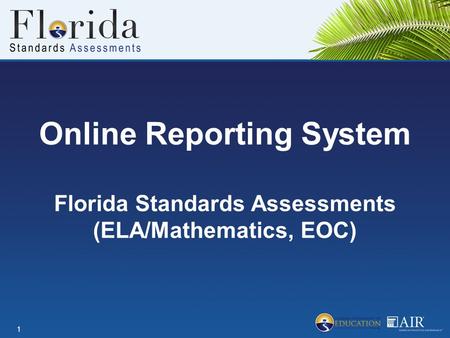 Online Reporting System Florida Standards Assessments (ELA/Mathematics, EOC) This presentation will help you understand the key features and tools of.