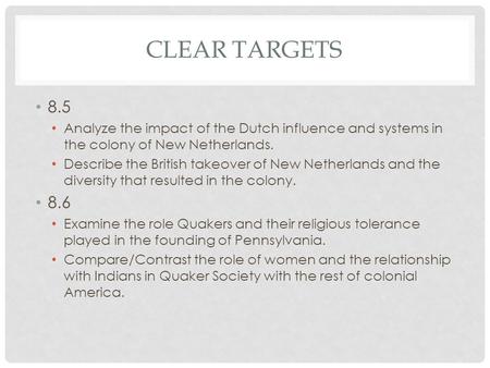 CLEAR TARGETS 8.5 Analyze the impact of the Dutch influence and systems in the colony of New Netherlands. Describe the British takeover of New Netherlands.