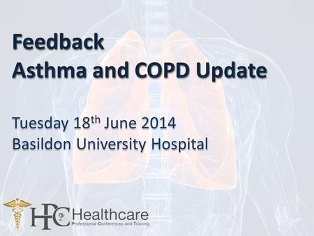 Feedback Asthma and COPD Update Feedback Asthma and COPD Update Tuesday 18 th June 2014 Basildon University Hospital.