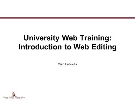 University Web Training: Introduction to Web Editing Web Services.