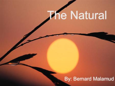 The Natural By: Bernard Malamud. Bernard Malamud  Malamud was born on April 26, 1914 in Brooklyn, New York  He was one of the great American Jewish.