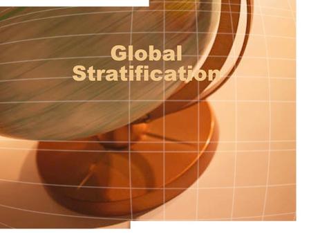 Global Stratification. Questions we want to answer How do we look at poverty differently when it is on a global scale? How bad is global inequality How.