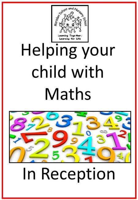 Helping your child with Maths In Reception. Helping your child with Maths Try to make maths as much fun as possible - games, puzzles and jigsaws are a.