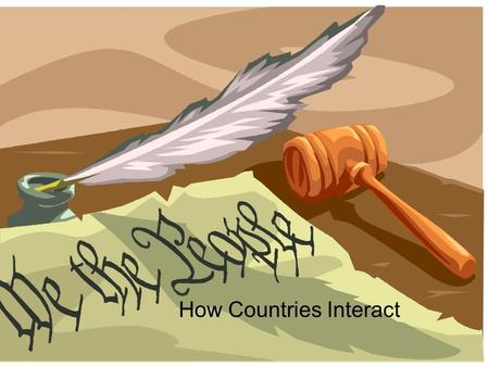 How Countries Interact. What is the relationship of the United States to other nations in the world?
