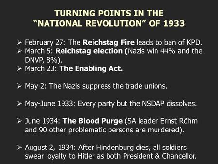 TURNING POINTS IN THE “NATIONAL REVOLUTION” OF 1933  February 27: The Reichstag Fire leads to ban of KPD.  March 5: Reichstag election (Nazis win 44%