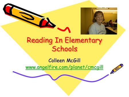 Reading In Elementary Schools Colleen McGill www.angelfire.com/planet/cmcgill.