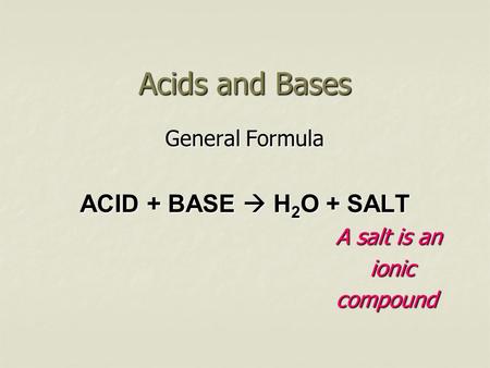 Acids and Bases General Formula ACID + BASE  H 2 O + SALT A salt is an ionic ioniccompound.