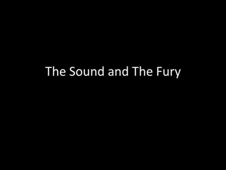 The Sound and The Fury.