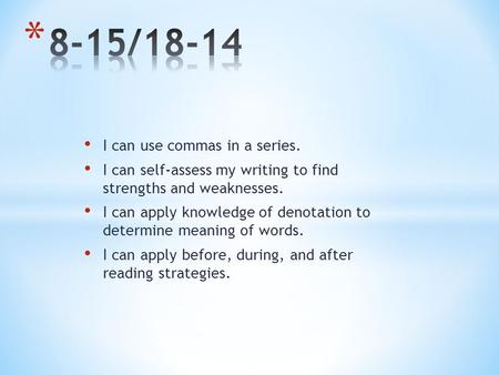 I can use commas in a series. I can self-assess my writing to find strengths and weaknesses. I can apply knowledge of denotation to determine meaning of.