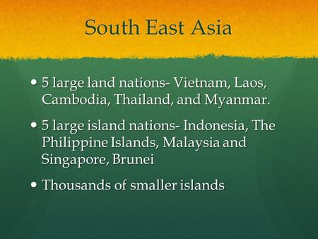 South East Asia 5 large land nations- Vietnam, Laos, Cambodia, Thailand, and Myanmar. 5 large land nations- Vietnam, Laos, Cambodia, Thailand, and Myanmar.