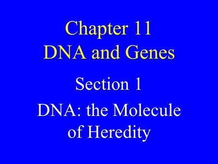 Chapter 11 DNA and Genes Section 1 DNA: the Molecule of Heredity.