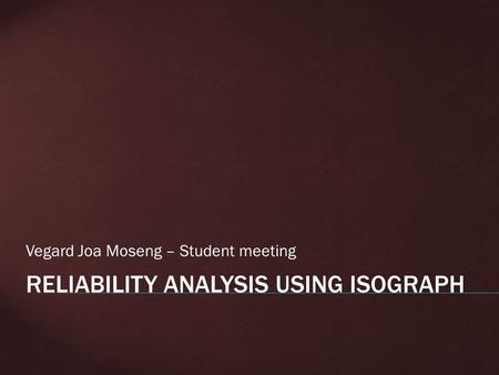 Vegard Joa Moseng – Student meeting. A LITTLE BIT ABOUT SYSTEM RELIABILITY:  Reliability: The ability of an item to perform a required function, under.