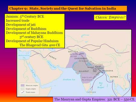 The Mauryan and Gupta Empires: 321 BCE – 550 CE Chapter 9: State, Society and the Quest for Salvation in India Classic Empires? Jainism: 5 th Century BCE.