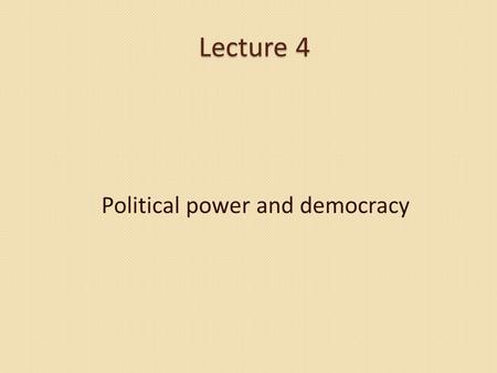 Lecture 4 Political power and democracy. Democracy: A Social Power Analysis Democracy: A Social Power Analysis Democracy and freedom are the central values.