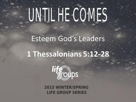 Esteem God’s Leaders 1 Thessalonians 5:12-28.