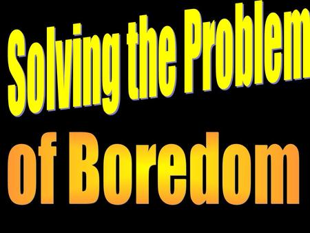 The Problem of Boredom School is out and many are ready to go on vacation. After a short period of time, the children say “I’m bored” even though they.