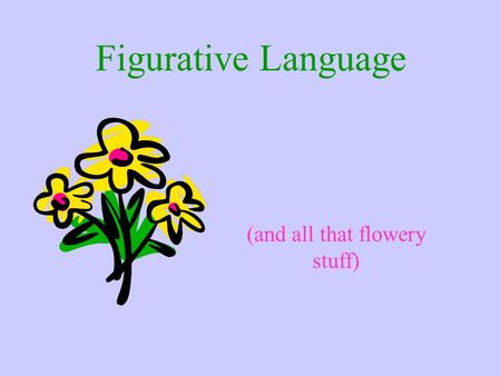 Figurative Language (and all that flowery stuff).