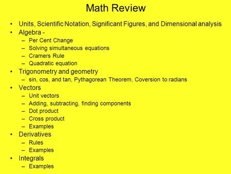 Math Review Units, Scientific Notation, Significant Figures, and Dimensional analysis Algebra - –Per Cent Change –Solving simultaneous equations –Cramers.