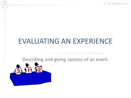 EVALUATING AN EXPERIENCE Describing and giving opinion of an event. VY_32_INOVACE_13-11.