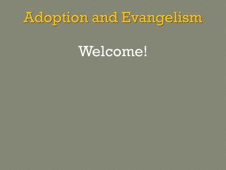 Adoption and Evangelism Welcome!. Adoption and Evangelism Who is God? What is salvation?