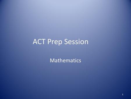 ACT Prep Session Mathematics 1. Always read the directions on practice tests. Do not waste time reading the directions on the test day. 2.