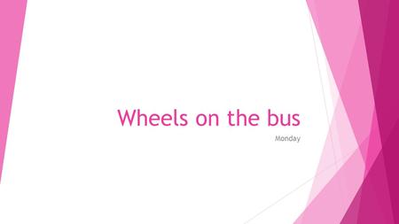 Wheels on the bus Monday. The wheels on the bus go round and round, round and round, round and round. The wheels on the bus go round and round, all through.
