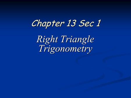 Chapter 13 Sec 1 Right Triangle Trigonometry 2 of 12 Algebra 2 Chapter 13 Section 1 The ratios of the sides of the right triangle can be used to define.