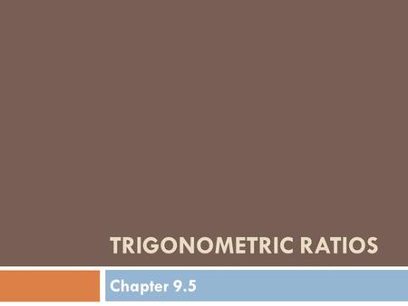 TRIGONOMETRIC RATIOS Chapter 9.5. New Vocabulary  Trigonometric Ratio: The ratio of the lengths of two sides or a right triangle.  The three basic trigonometric.